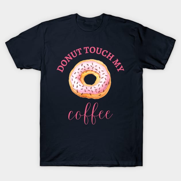 DONUT TOUCH MY COFFEE T-Shirt by SectorG91